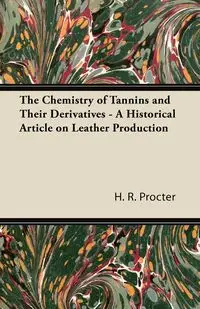 The Chemistry of Tannins and Their Derivatives - A Historical Article on Leather Production - Procter H. R.