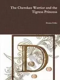 The Cherokee Warrior and the Tigress Princess - Donna Zeller