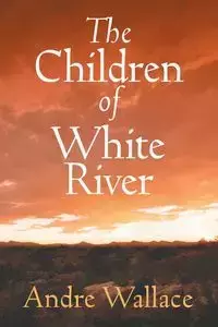 The Children of White River - Wallace Andre