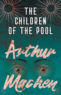 The Children of the Pool - Arthur Machen