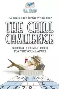 The Chill Challenge | Sudoku Coloring Book for the Young Adult | A Puzzle Book for the Whole Year - Puzzle Therapist