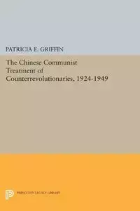 The Chinese Communist Treatment of Counterrevolutionaries, 1924-1949 - Patricia E. Griffin