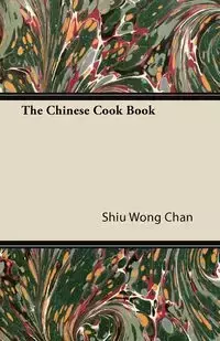 The Chinese Cook Book - Chan Shiu Wong