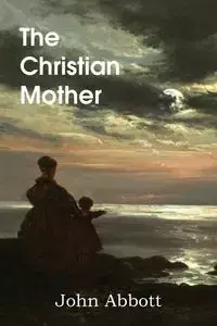 The Christian Mother - John Abbott