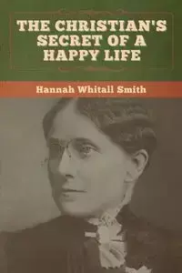 The Christian's Secret of a Happy Life - Hannah Smith  Whitall