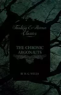 The Chronic Argonauts (Fantasy and Horror Classics) - Wells H. G.