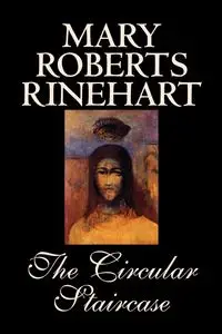 The Circular Staircase by Mary Roberts Rinehart, Fiction, Classics, Mystery & Detective - Mary Rinehart Roberts