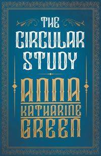 The Circular Study;Amelia Butterworth - Volume 3 - Anna Katharine Green