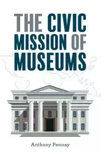 The Civic Mission of Museums - Anthony Pennay