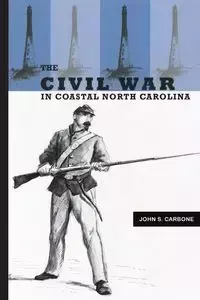 The Civil War in Coastal North Carolina - John S. Carbone