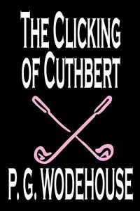 The Clicking of Cuthbert by P. G. Wodehouse, Fiction, Literary, Short Stories - Wodehouse P. G.