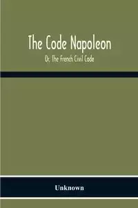 The Code Napoleon; Or, The French Civil Code - Unknown