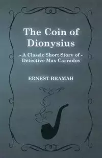 The Coin of Dionysius (a Classic Short Story of Detective Max Carrados) - Ernest Bramah