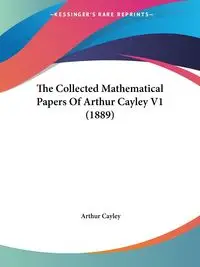 The Collected Mathematical Papers Of Arthur Cayley V1 (1889) - Arthur Cayley