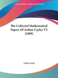 The Collected Mathematical Papers Of Arthur Cayley V2 (1889) - Arthur Cayley