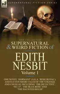 The Collected Supernatural and Weird Fiction of Edith Nesbit - Edith Nesbit