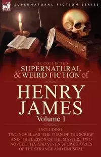 The Collected Supernatural and Weird Fiction of Henry James - James Henry