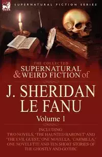 The Collected Supernatural and Weird Fiction of J. Sheridan Le Fanu - Le Joseph Sheridan Fanu