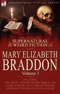 The Collected Supernatural and Weird Fiction of Mary Elizabeth Braddon - Mary Elizabeth Braddon