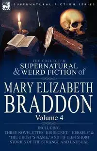 The Collected Supernatural and Weird Fiction of Mary Elizabeth Braddon - Mary Elizabeth Braddon