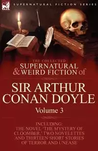 The Collected Supernatural and Weird Fiction of Sir Arthur Conan Doyle - Arthur Conan Doyle