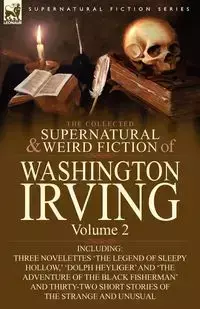 The Collected Supernatural and Weird Fiction of Washington Irving - Irving Washington