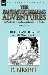 The Collected Young Readers Fiction of E. Nesbit-Volume 4 - Nesbit E.