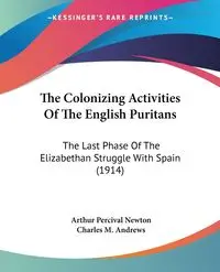 The Colonizing Activities Of The English Puritans - Newton Arthur Percival