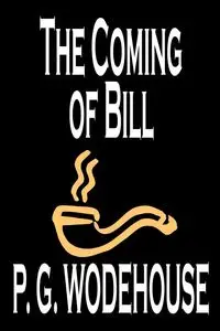 The Coming of Bill by P. G. Wodehouse, Fiction, Literary - Wodehouse P. G.