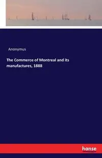 The Commerce of Montreal and its manufactures, 1888 - Anonymus