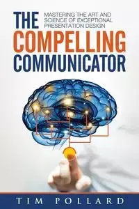 The Compelling Communicator - Tim Pollard