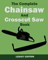 The Complete Chainsaw and Crosscut Saw Book (Legacy Edition) - U.S. Forest Service