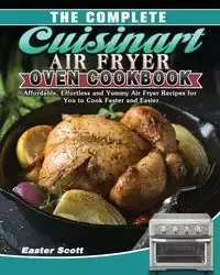 The Complete Cuisinart Air Fryer Oven Cookbook - Scott Easter