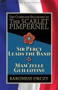 The Complete Escapades of the Scarlet Pimpernel - Baroness Orczy