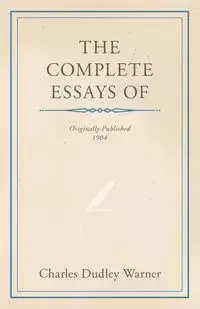 The Complete Essays of Charles Dudley Warner - Warner Charles Dudley