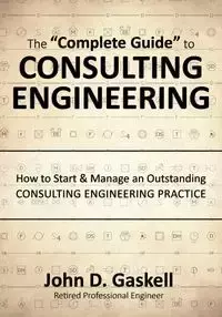 The "Complete" Guide to CONSULTING ENGINEERING - John Gaskell