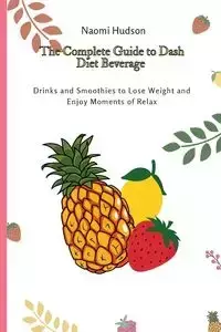 The Complete Guide to Dash Diet Beverages - Naomi Hudson