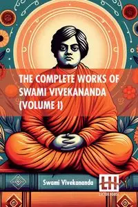 The Complete Works Of Swami Vivekananda (Volume I) - Swami Vivekananda