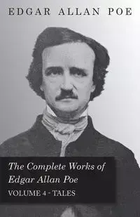 The Complete Works of Edgar Allan Poe - Volume 4 - Tales - Edgar Allan Poe