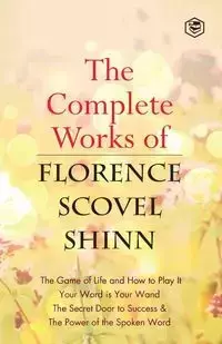 The Complete Works of Florence Scovel Shinn - Florence Shinn Scovel