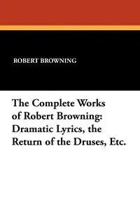 The Complete Works of Robert Browning - Robert Browning