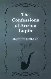 The Confessions of Arsène Lupin - Maurice Leblanc