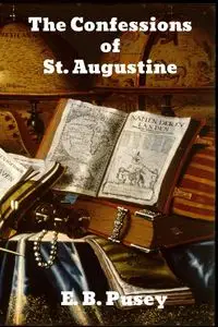 The Confessions of Saint Augustine - Pusey E. B.