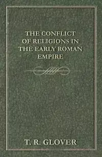 The Conflict of Religions in the Early Roman Empire - Glover T. R.