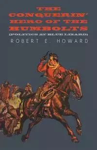 The Conquerin' Hero of the Humbolts (Politics at Blue Lizard) - Howard Robert E.