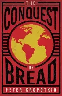 The Conquest of Bread - Peter Kropotkin