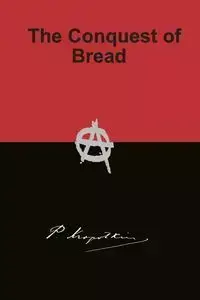 The Conquest of Bread - Peter Kropotkin