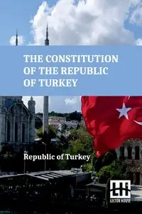 The Constitution Of The Republic Of Turkey - Republic of Turkey