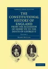 The Constitutional History of England from the Accession of Henry VII to the Death of George II - Volume 1 - Henry Hallam