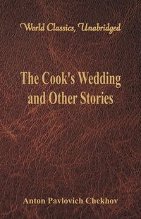 The Cook's Wedding and Other Stories (World Classics, Unabridged) - Anton Chekhov Pavlovich